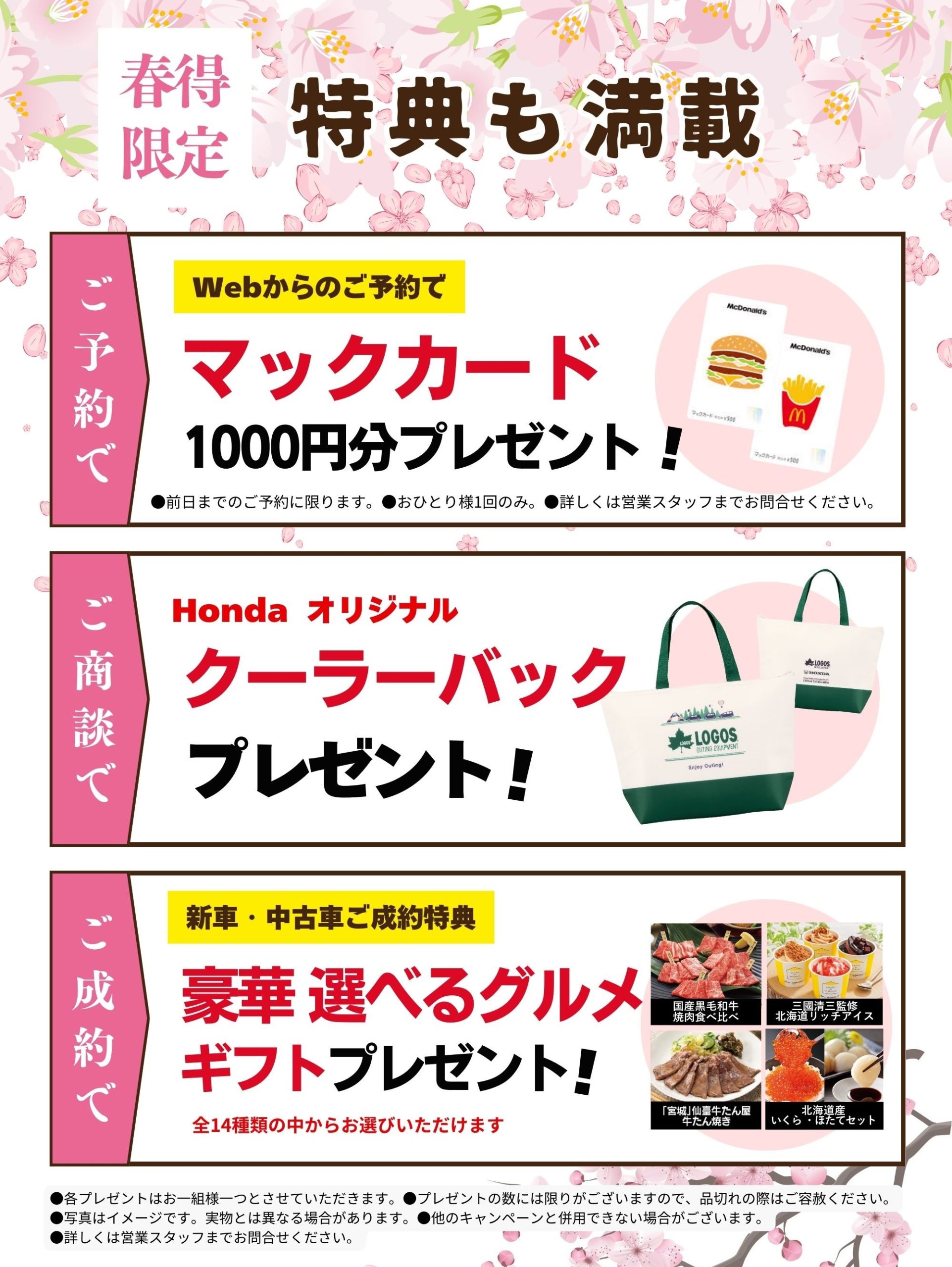 春得限定、特典も満載

ご予約でマックカード1000円分プレゼント
ご商談で、ホンダオリジナルクーラーバックプレゼント
ご成約で、豪華選べるグルメギフトプレゼント
さらに…ご試乗いただいた方の中から抽選で…プレゼントあり！